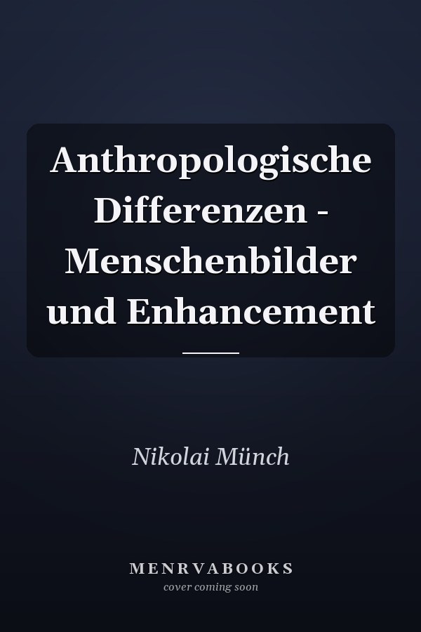 Anthropologische Differenzen - Menschenbilder und Enhancement