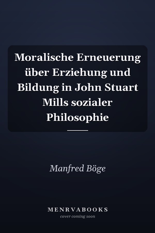 Moralische Erneuerung über Erziehung und Bildung in John Stuart Mills sozialer Philosophie