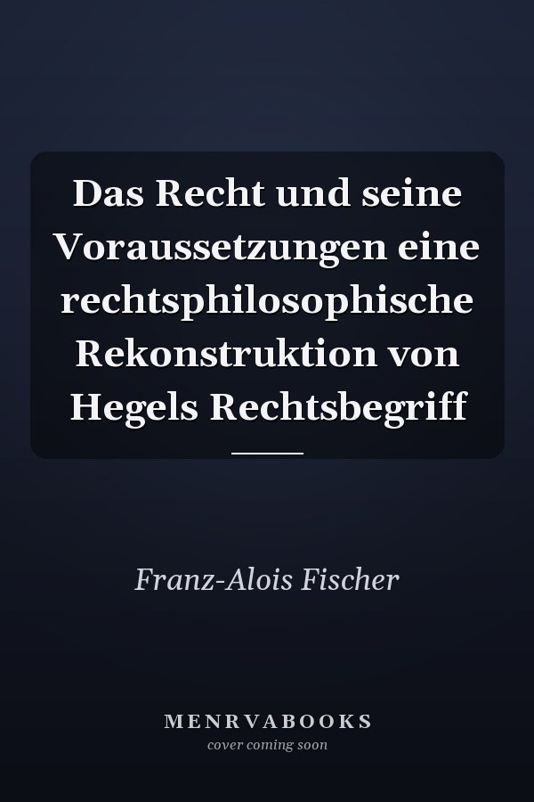 Das Recht und seine Voraussetzungen eine rechtsphilosophische Rekonstruktion von Hegels Rechtsbegriff