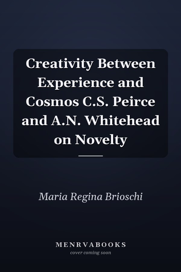 Creativity Between Experience and Cosmos C.S. Peirce and A.N. Whitehead on Novelty