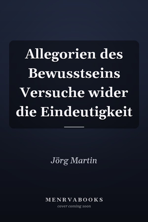 Allegorien des Bewusstseins Versuche wider die Eindeutigkeit