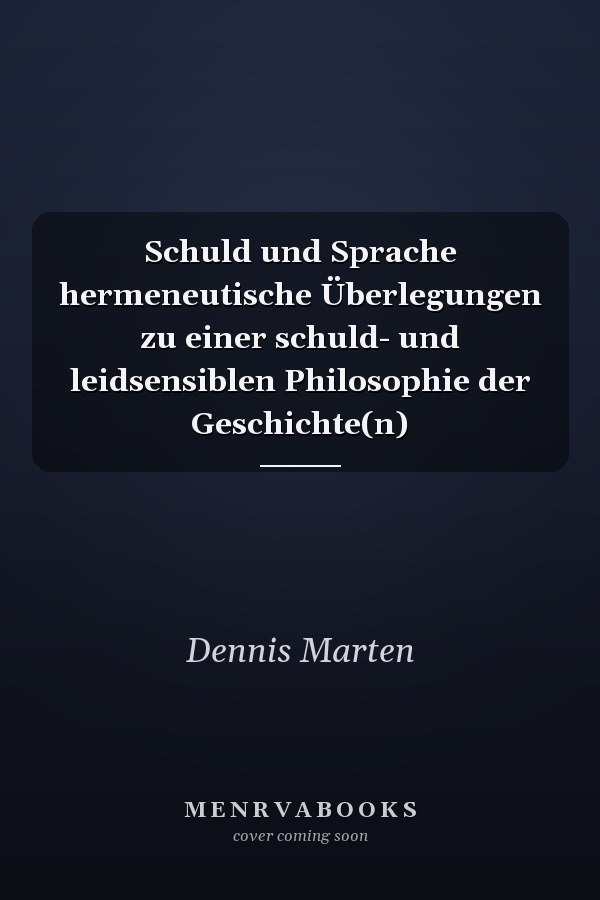 Schuld und Sprache hermeneutische Überlegungen zu einer schuld- und leidsensiblen Philosophie der Geschichte(n)