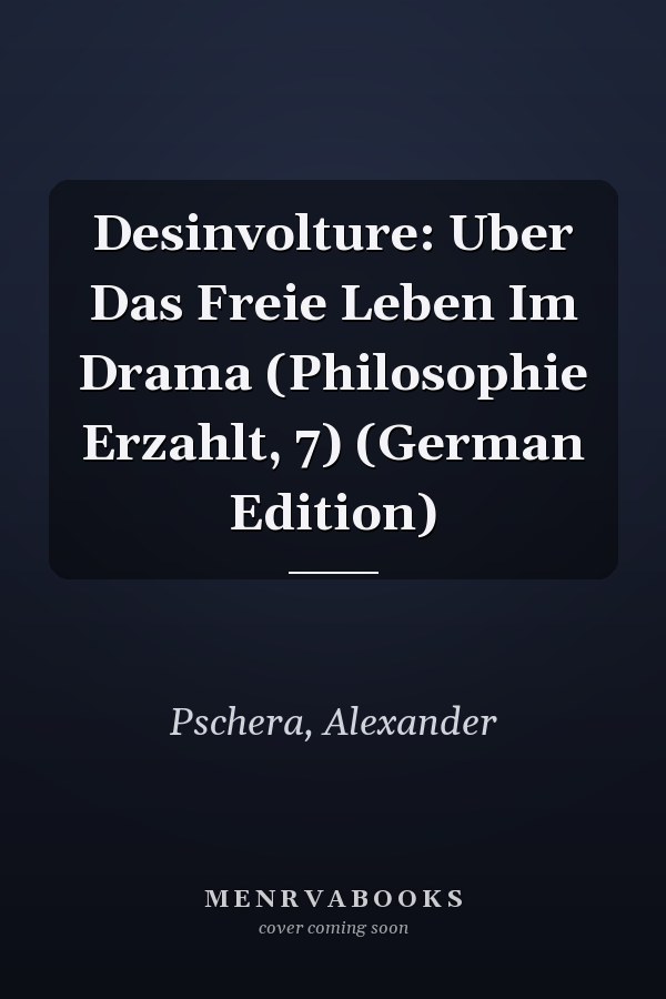 Desinvolture: Uber Das Freie Leben Im Drama (Philosophie Erzahlt, 7) (German Edition)