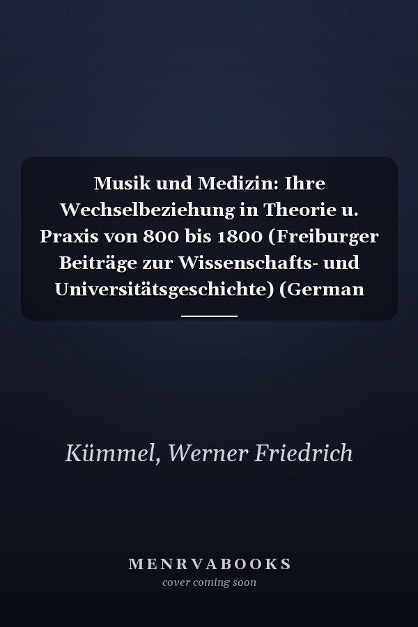 Musik und Medizin: Ihre Wechselbeziehung in Theorie u. Praxis von 800 bis 1800 (Freiburger Beiträge zur Wissenschafts- und Universitätsgeschichte) (German Edition)