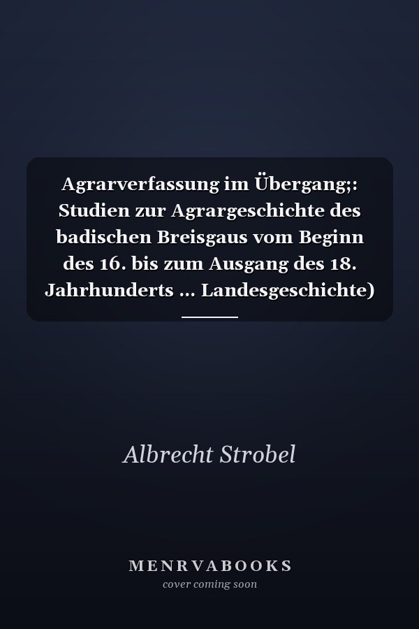 Agrarverfassung im Übergang;: Studien zur Agrargeschichte des badischen Breisgaus vom Beginn des 16. bis zum Ausgang des 18. Jahrhunderts ... Landesgeschichte) (German Edition)
