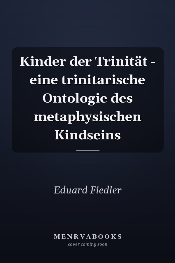 Kinder der Trinität - eine trinitarische Ontologie des metaphysischen Kindseins