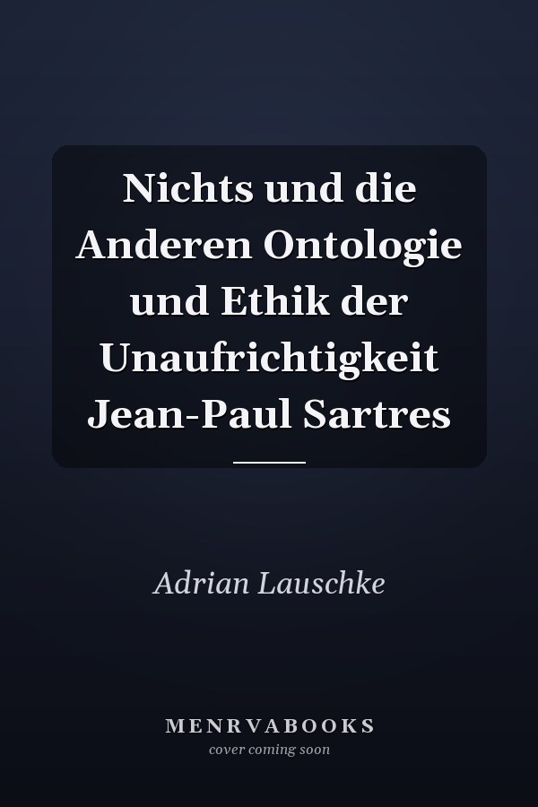 Nichts und die Anderen Ontologie und Ethik der Unaufrichtigkeit Jean-Paul Sartres