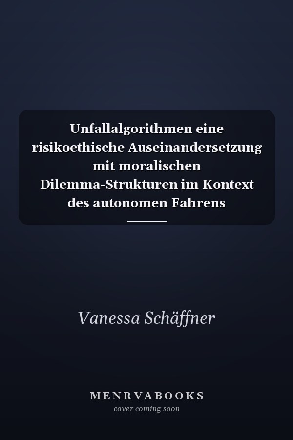Unfallalgorithmen eine risikoethische Auseinandersetzung mit moralischen Dilemma-Strukturen im Kontext des autonomen Fahrens