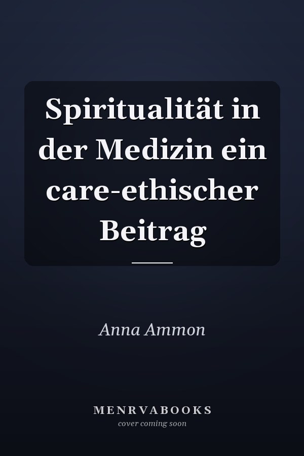 Spiritualität in der Medizin ein care-ethischer Beitrag
