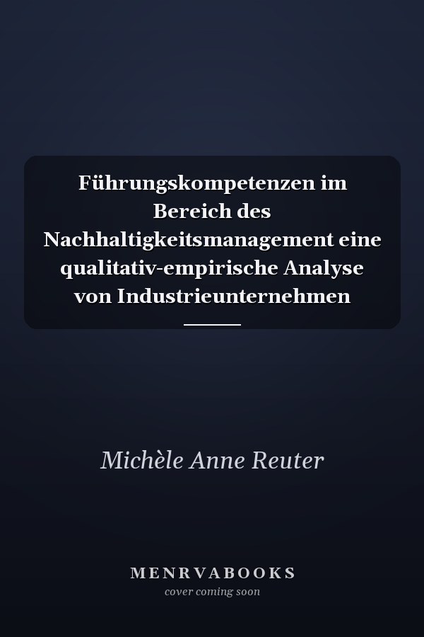 Führungskompetenzen im Bereich des Nachhaltigkeitsmanagement eine qualitativ-empirische Analyse von Industrieunternehmen