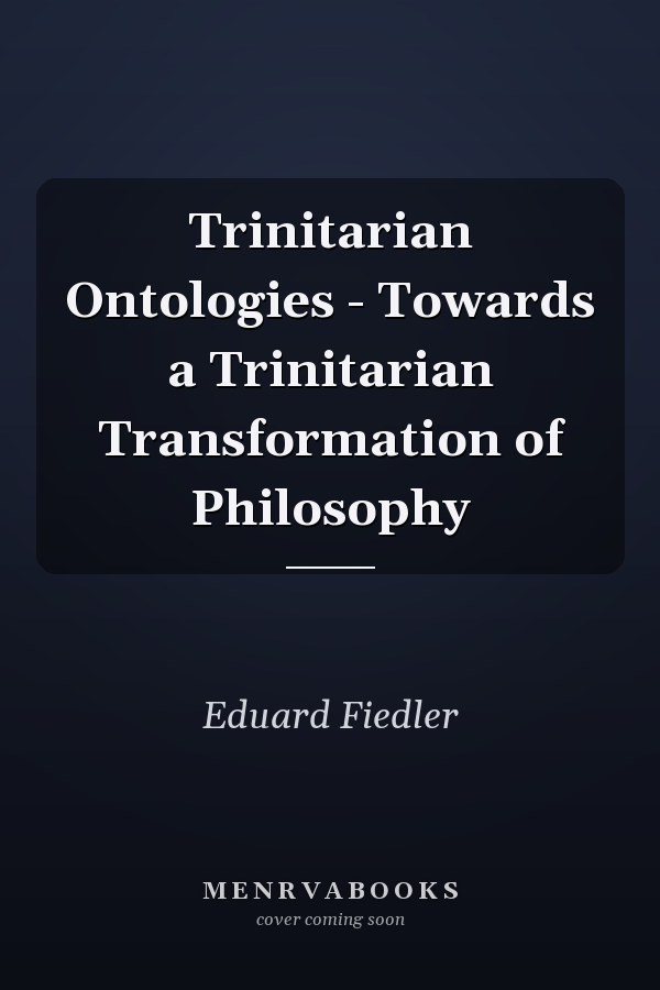 Trinitarian Ontologies - Towards a Trinitarian Transformation of Philosophy