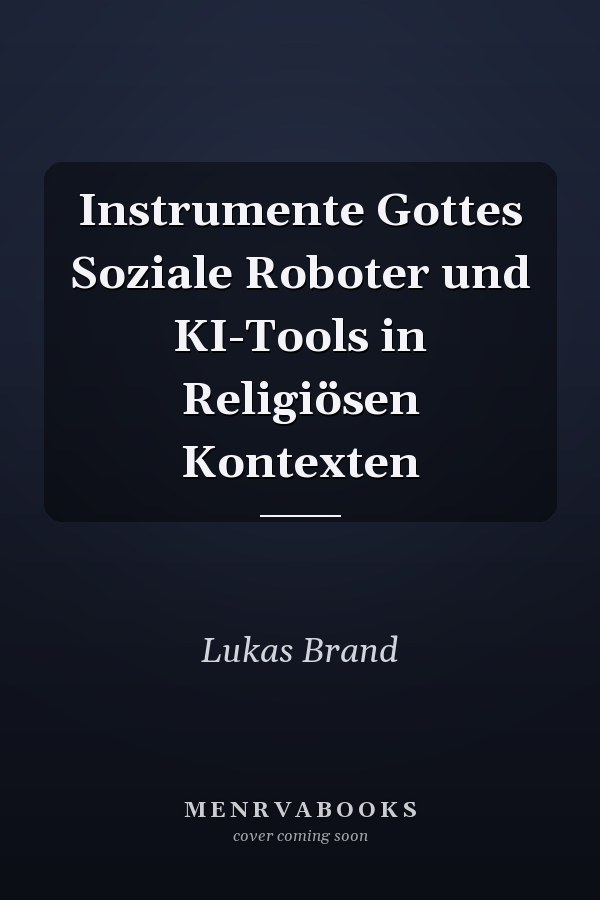 Instrumente Gottes Soziale Roboter und KI-Tools in Religiösen Kontexten
