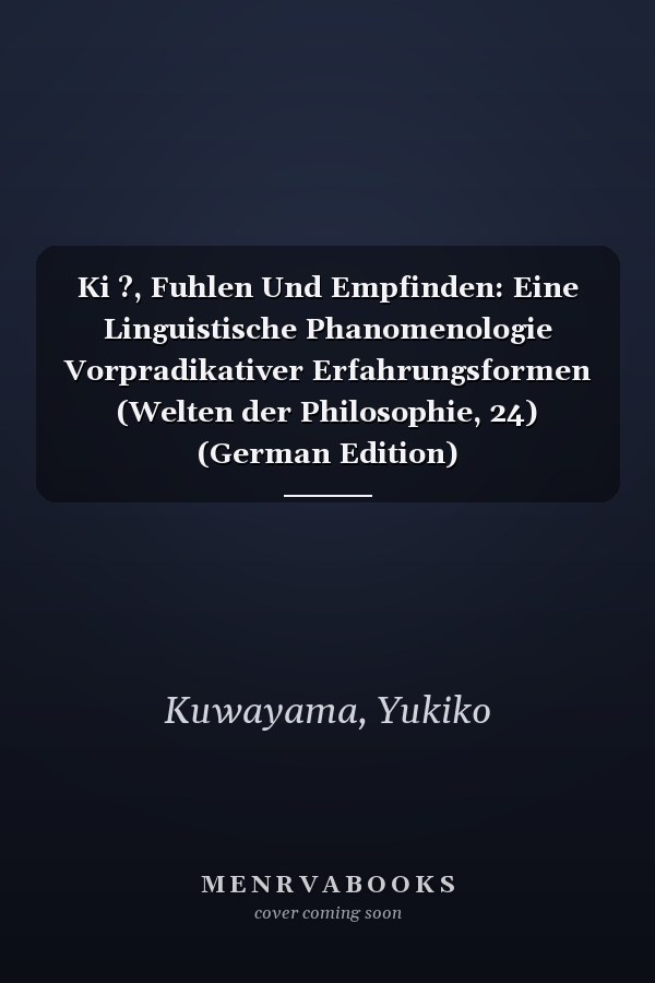 Ki ?, Fuhlen Und Empfinden: Eine Linguistische Phanomenologie Vorpradikativer Erfahrungsformen (Welten der Philosophie, 24) (German Edition)