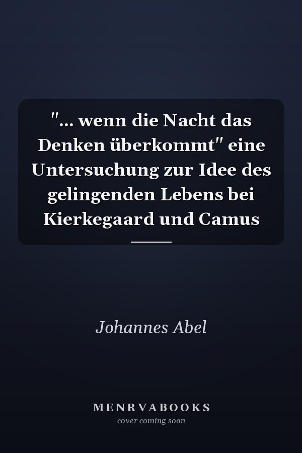 "... wenn die Nacht das Denken überkommt" eine Untersuchung zur Idee des gelingenden Lebens bei Kierkegaard und Camus