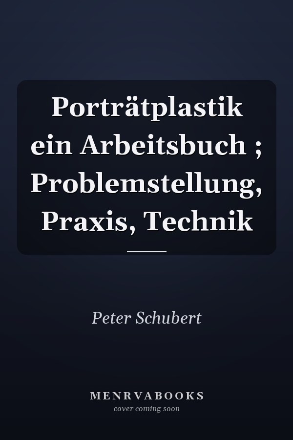 Porträtplastik ein Arbeitsbuch ; Problemstellung, Praxis, Technik
