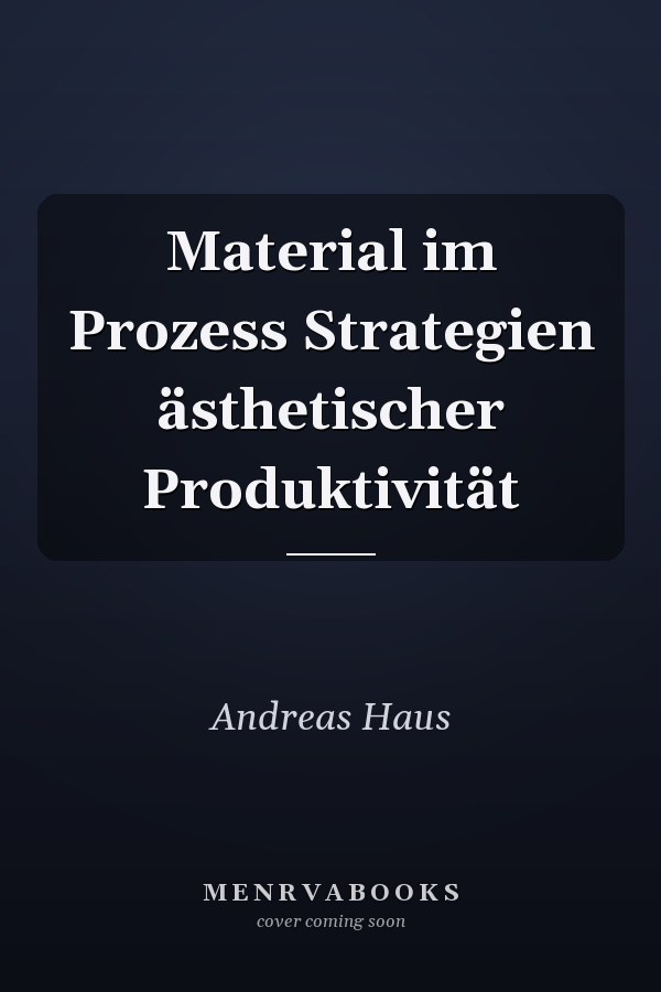Material im Prozess Strategien ästhetischer Produktivität