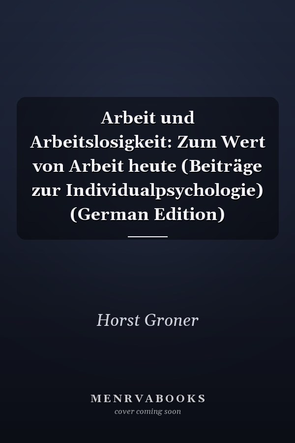 Arbeit und Arbeitslosigkeit: Zum Wert von Arbeit heute (Beiträge zur Individualpsychologie) (German Edition)