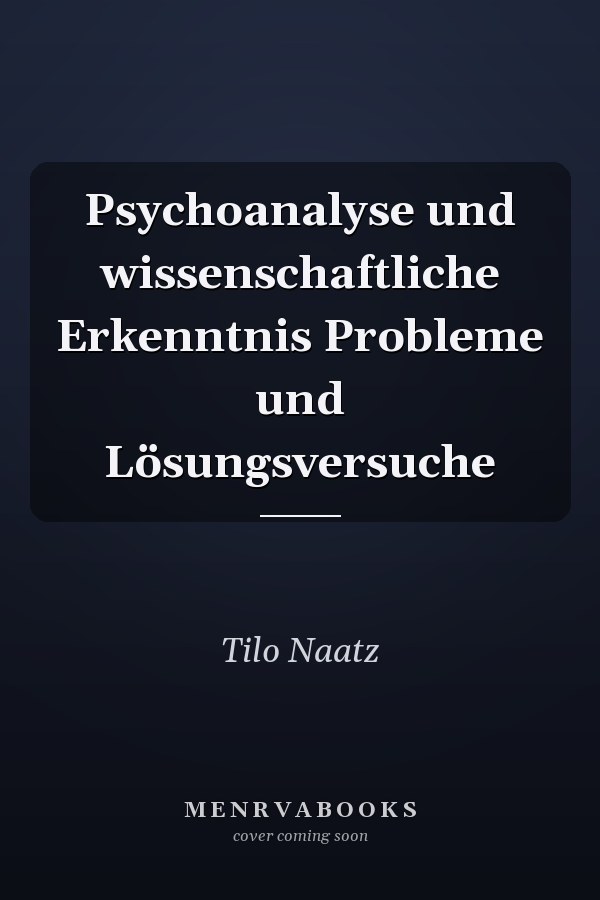 Psychoanalyse und wissenschaftliche Erkenntnis Probleme und Lösungsversuche