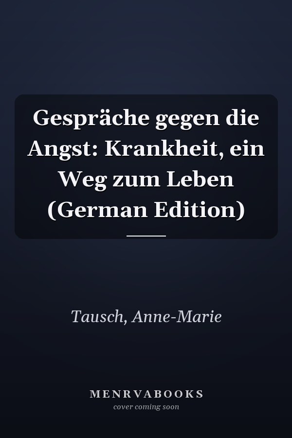 Gespräche gegen die Angst: Krankheit, ein Weg zum Leben (German Edition)