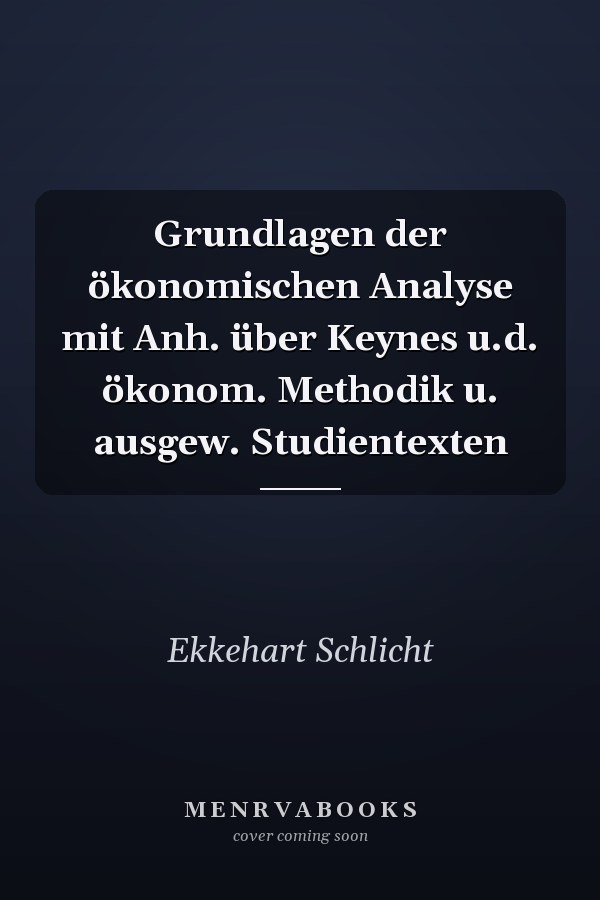Grundlagen der ökonomischen Analyse mit Anh. über Keynes u.d. ökonom. Methodik u. ausgew. Studientexten