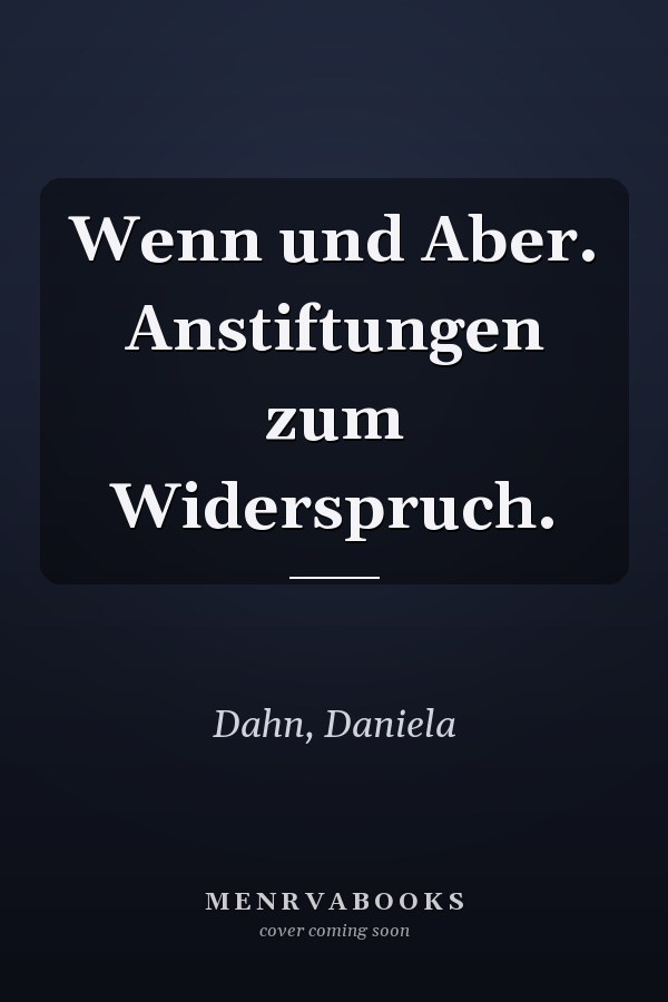 Wenn und Aber. Anstiftungen zum Widerspruch.