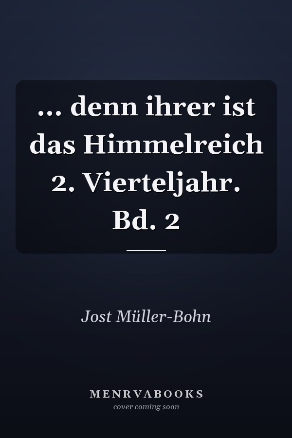 ... denn ihrer ist das Himmelreich 2. Vierteljahr. Bd. 2
