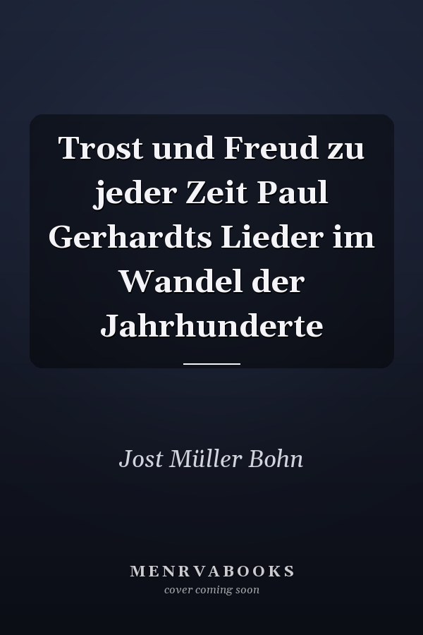 Trost und Freud zu jeder Zeit Paul Gerhardts Lieder im Wandel der Jahrhunderte