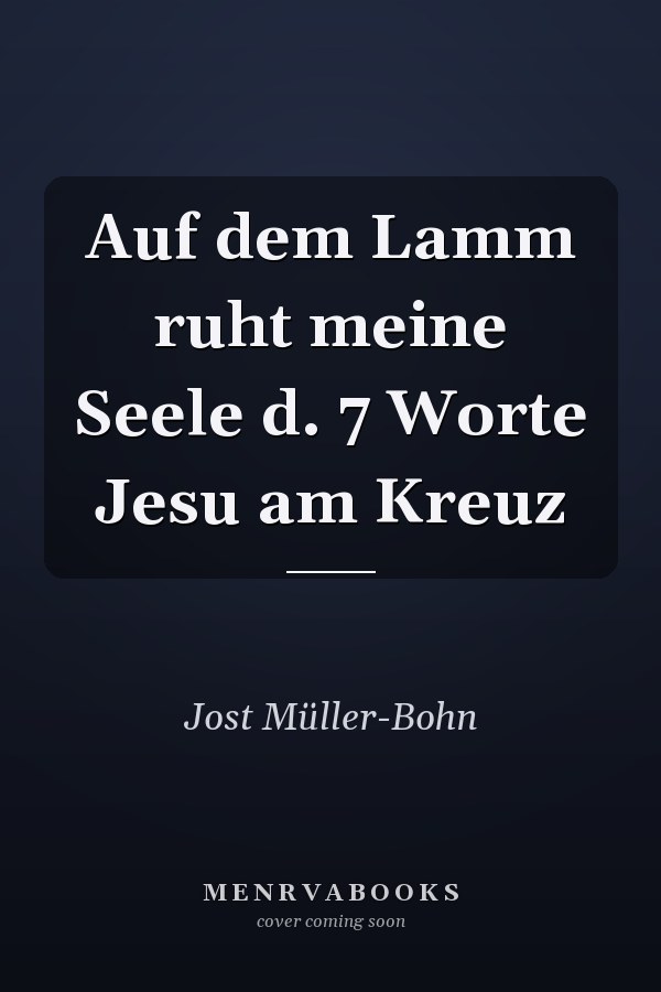 Auf dem Lamm ruht meine Seele d. 7 Worte Jesu am Kreuz