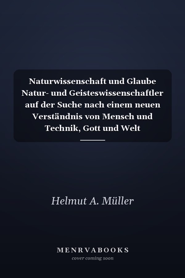 Naturwissenschaft und Glaube Natur- und Geisteswissenschaftler auf der Suche nach einem neuen Verständnis von Mensch und Technik, Gott und Welt