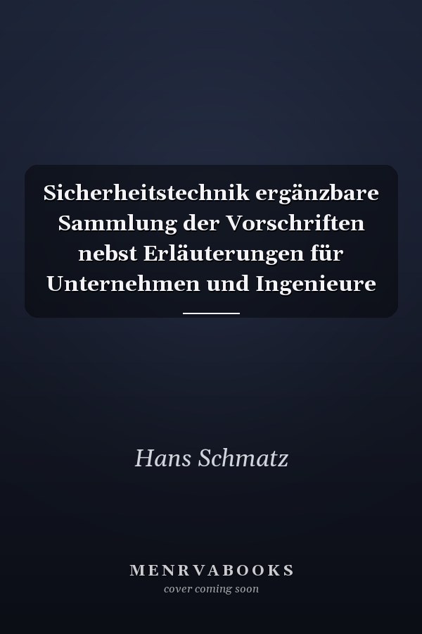 Sicherheitstechnik ergänzbare Sammlung der Vorschriften nebst Erläuterungen für Unternehmen und Ingenieure