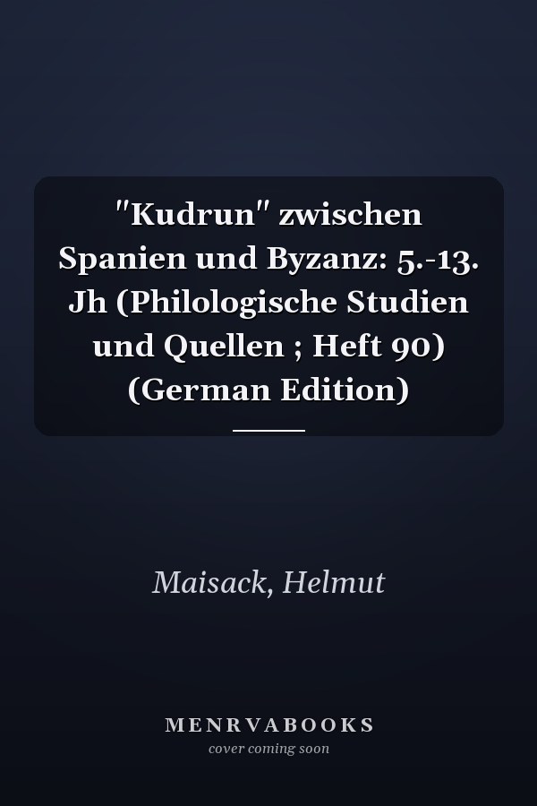 "Kudrun" zwischen Spanien und Byzanz: 5.-13. Jh (Philologische Studien und Quellen ; Heft 90) (German Edition)