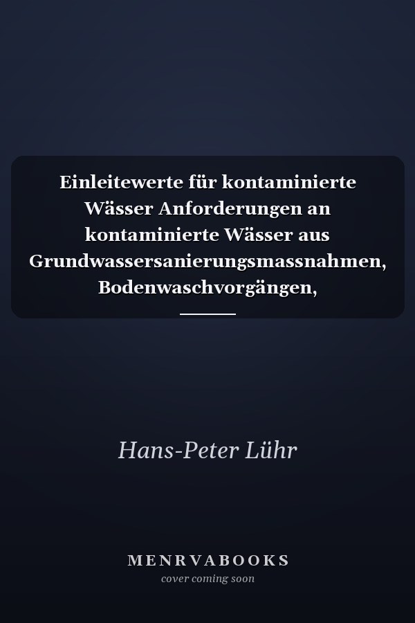 Einleitewerte für kontaminierte Wässer Anforderungen an kontaminierte Wässer aus Grundwassersanierungsmassnahmen, Bodenwaschvorgängen, Grundwasserabpumpungen sowie Stör- und Unfällen bei der Einleitung in Oberflächengewässer und Kanalisation