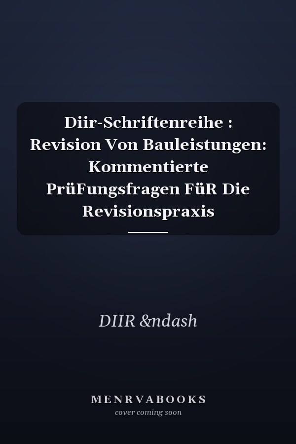 Diir-Schriftenreihe : Revision Von Bauleistungen: Kommentierte PrüFungsfragen FüR Die Revisionspraxis