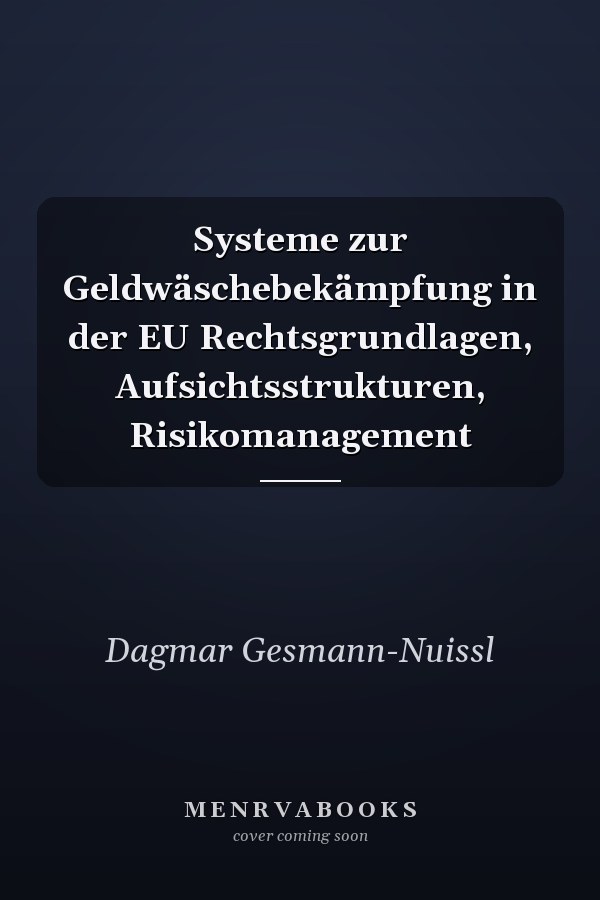 Systeme zur Geldwäschebekämpfung in der EU Rechtsgrundlagen, Aufsichtsstrukturen, Risikomanagement