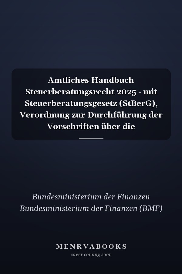 Amtliches Handbuch Steuerberatungsrecht 2025 - mit Steuerberatungsgesetz (StBerG), Verordnung zur Durchführung der Vorschriften über die Lohnsteuerhilfevereine (DVLStHV), Verordnung zur Durchführung der Vorschriften über Steuerberater, Steuerbevollmächtigte und Steuerberatungsgesellschaften (DVStB), Vergütungsverordnung für Steuerberater, Steuerbevollmächtigte und Berufsausübungsgesellschaften (StBVV), Verordnung über die Berufsausbildung zum Steuerfachangestellten /zur Steuerfachangestellten (S