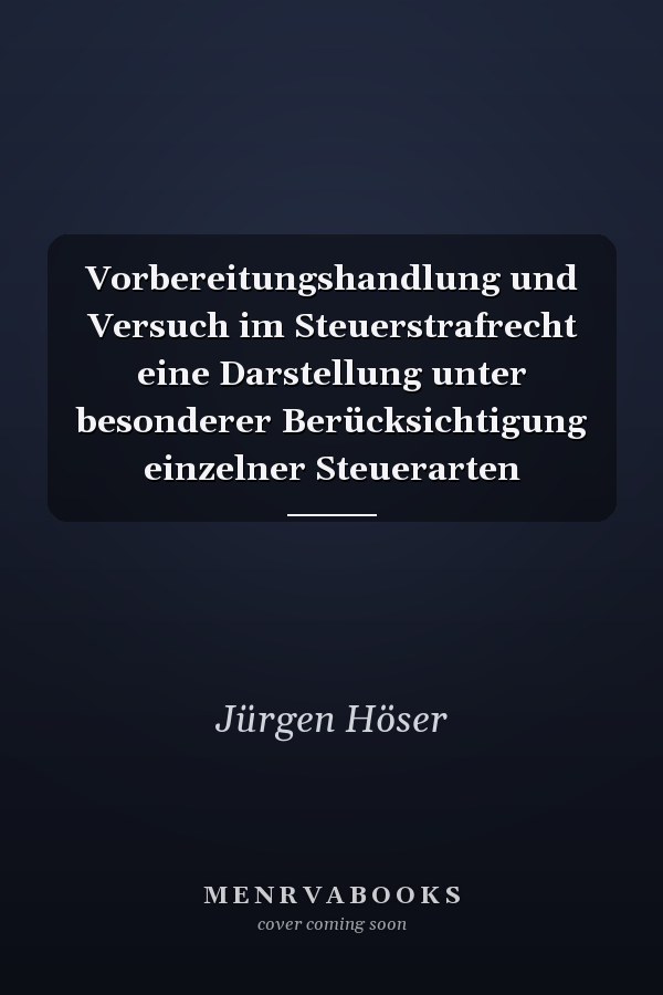 Vorbereitungshandlung und Versuch im Steuerstrafrecht eine Darstellung unter besonderer Berücksichtigung einzelner Steuerarten
