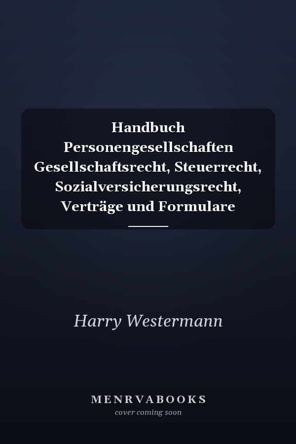 Handbuch Personengesellschaften Gesellschaftsrecht, Steuerrecht, Sozialversicherungsrecht, Verträge und Formulare