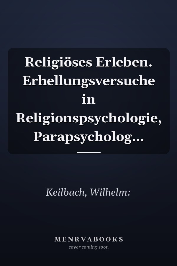 Religiöses Erleben. Erhellungsversuche in Religionspsychologie, Parapsycholog...