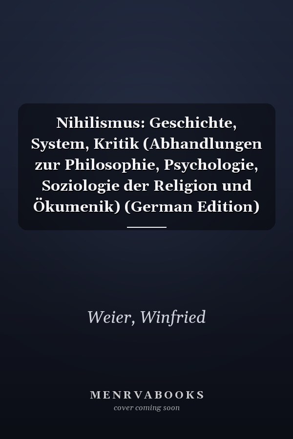 Nihilismus: Geschichte, System, Kritik (Abhandlungen zur Philosophie, Psychologie, Soziologie der Religion und Ökumenik) (German Edition)