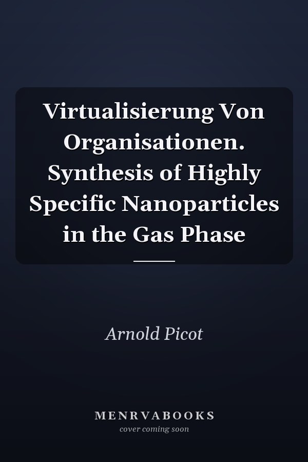Virtualisierung Von Organisationen. Synthesis of Highly Specific Nanoparticles in the Gas Phase