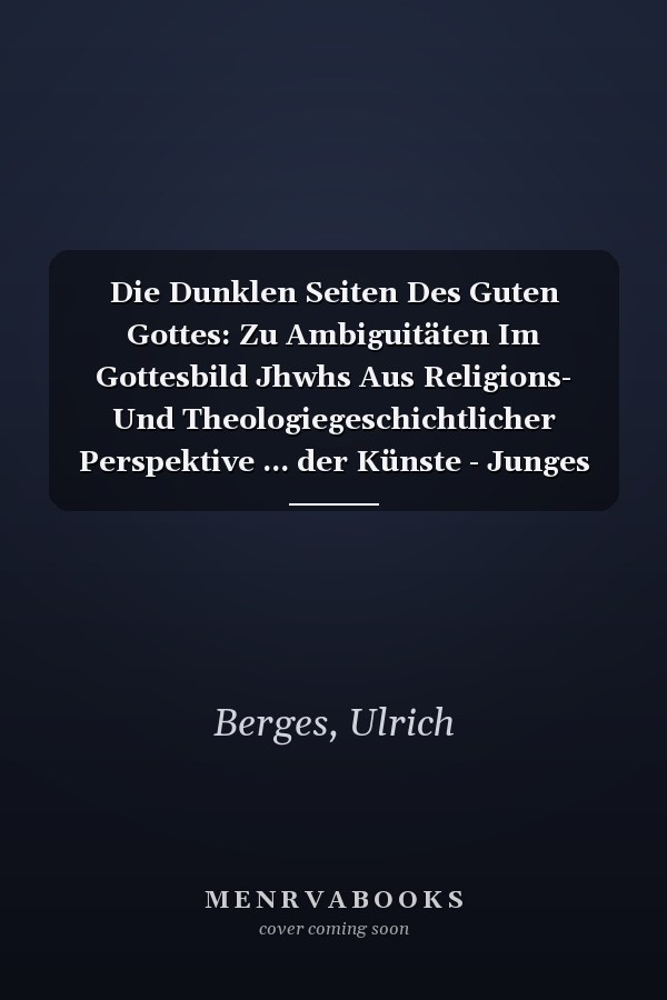 Die Dunklen Seiten Des Guten Gottes: Zu Ambiguitäten Im Gottesbild Jhwhs Aus Religions- Und Theologiegeschichtlicher Perspektive ... der Künste - Junges Kolleg) (German Edition)