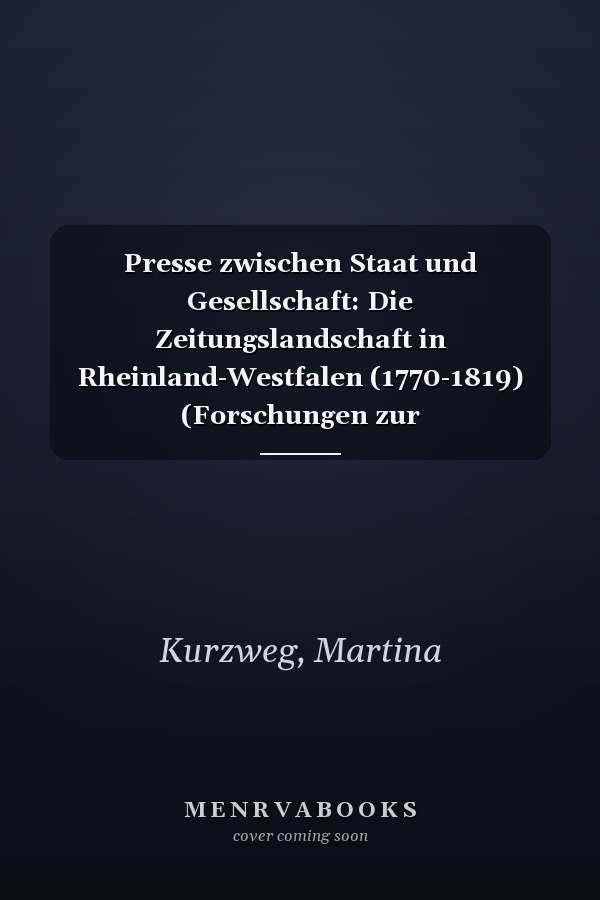 Presse zwischen Staat und Gesellschaft: Die Zeitungslandschaft in Rheinland-Westfalen (1770-1819) (Forschungen zur Regionalgeschichte) (German Edition)