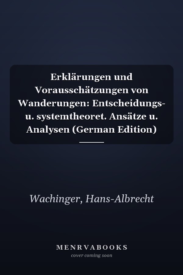 Erklärungen und Vorausschätzungen von Wanderungen: Entscheidungs- u. systemtheoret. Ansätze u. Analysen (German Edition)