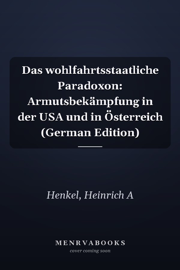 Das wohlfahrtsstaatliche Paradoxon: Armutsbekämpfung in der USA und in Österreich (German Edition)