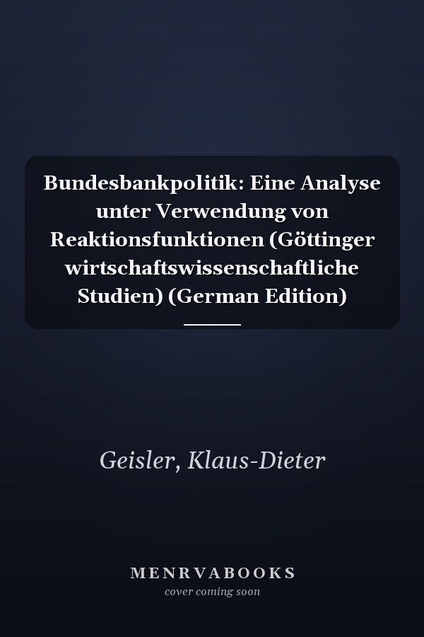 Bundesbankpolitik: Eine Analyse unter Verwendung von Reaktionsfunktionen (Göttinger wirtschaftswissenschaftliche Studien) (German Edition)