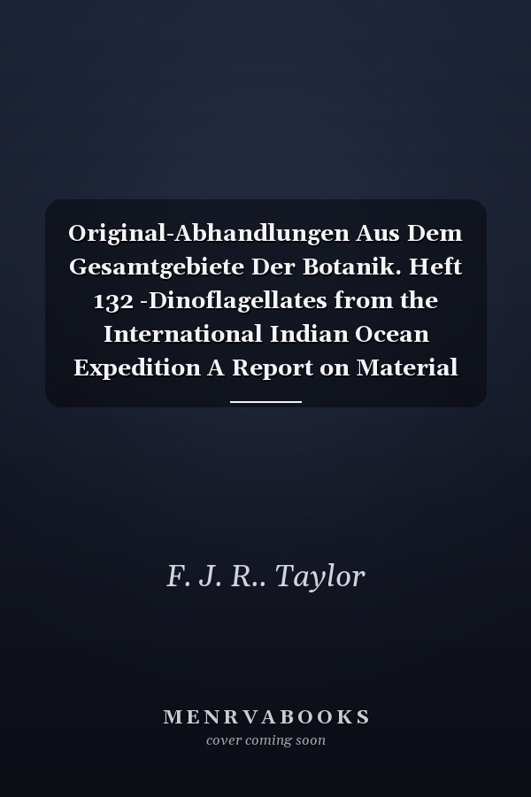 Original-Abhandlungen Aus Dem Gesamtgebiete Der Botanik. Heft 132 -Dinoflagellates from the International Indian Ocean Expedition A Report on Material Collected by the R. V. 'Anton Bruun' 1963-1964