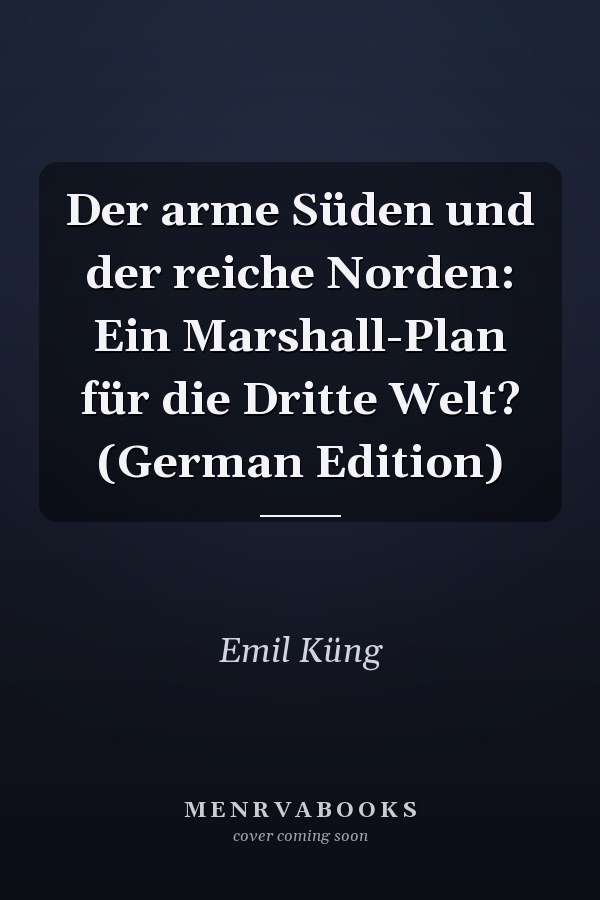 Der arme Süden und der reiche Norden: Ein Marshall-Plan für die Dritte Welt? (German Edition)
