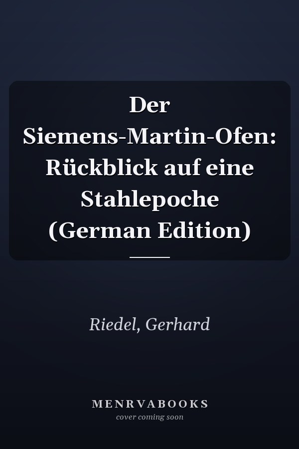 Der Siemens-Martin-Ofen: Rückblick auf eine Stahlepoche (German Edition)