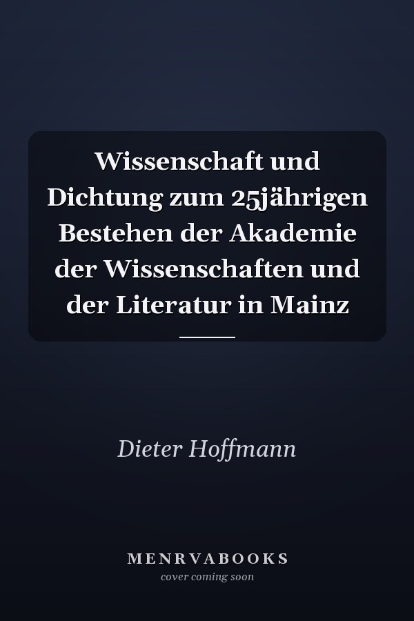 Wissenschaft und Dichtung zum 25jährigen Bestehen der Akademie der Wissenschaften und der Literatur in Mainz