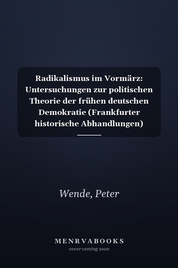 Radikalismus im Vormärz: Untersuchungen zur politischen Theorie der frühen deutschen Demokratie (Frankfurter historische Abhandlungen) (German Edition)